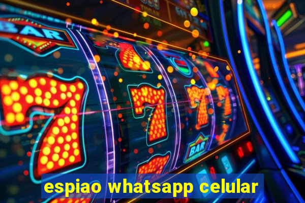 espiao whatsapp celular